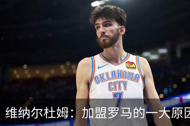 维纳尔杜姆：加盟罗马的一大原因是因为萨拉赫的推荐